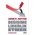 Değişime Liderlik Etmek - Değişim Süreçlerini Başarılı Bir Liderlik Yoluyla Sürdürme