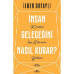 İnsan Geleceğini Nasıl Kurar? - Geçmişi Çözümleyerek Geleceğe Dair Sorumluluklarımızı Anlatan Bir Eser