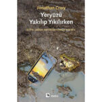 Yeryüzü Yakılıp Yıkılırken - Günümüzde İnsanlık Deneyiminin Nasıl Eridiğine Dikkat Çekerek Çözümler Sunar