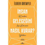 İnsan Geleceğini Nasıl Kurar? - Geçmişi Çözümleyerek Geleceğe Dair Sorumluluklarımızı Anlatan Bir Eser
